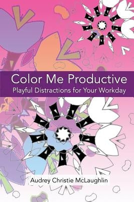 Color Me Productive: Playful Distractions to Inspire Your Work Day by McLaughlin, Audrey Christie