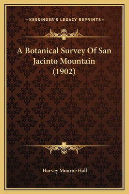 A Botanical Survey Of San Jacinto Mountain (1902) by Hall, Harvey Monroe