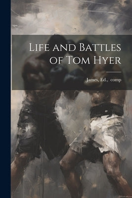 Life and Battles of Tom Hyer by James, Ed Comp