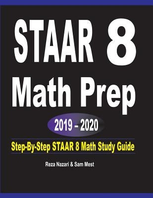 STAAR 8 Math Prep 2019 - 2020: Step-By-Step STAAR 8 Math Study Guide by Nazari, Reza