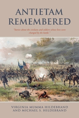 Antietam Remembered: "Stories about the civilians and soldiers whose lives were changed by the battle." by Hildebrand, Virginia Mumma
