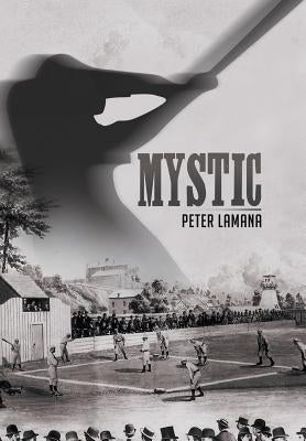 Mystic: A Small Town From Base Ball's Yesterday by Lamana, Ed D. Peter a.