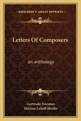 Letters of Composers: An Anthology by Norman, Gertrude