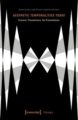 Aesthetic Temporalities Today: Present, Presentness, Re-Presentation by Genge, Gabriele