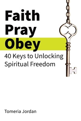 Faith Pray Obey: 40 Keys to Unlocking Spiritual Freedom by Jordan, Tomeria