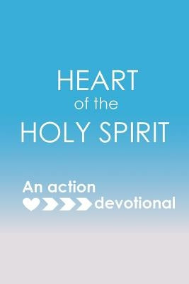 Heart of the Holy Spirit: An action devotional by Wenke, Rachel
