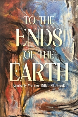 To the Ends of the Earth by Billet Faad, Kimberly Werner