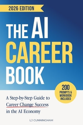 The AI Career Book: A Step-by-Step Guide to Career Change Success in the AI Economy by Cunningham, Lj