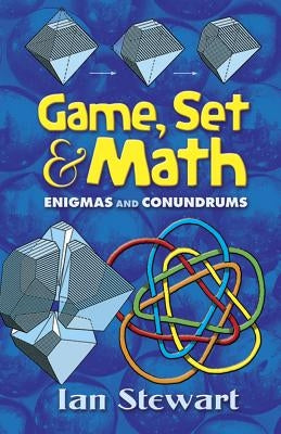 Game, Set and Math: Enigmas and Conundrums by Stewart, Ian