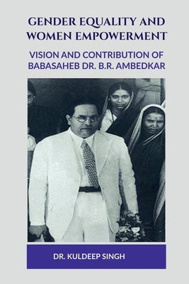 Gender Equality and Women Empowerment: Vision and Contribution of Babasaheb Dr. B.R. Ambedkar by Dr Kuldeep Singh