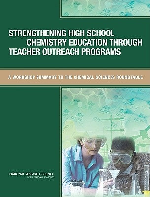 Strengthening High School Chemistry Education Through Teacher Outreach Programs: A Workshop Summary to the Chemical Sciences Roundtable by National Research Council