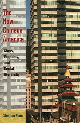 The New Chinese America: Class, Economy, and Social Hierarchy by Zhao, Xiaojian