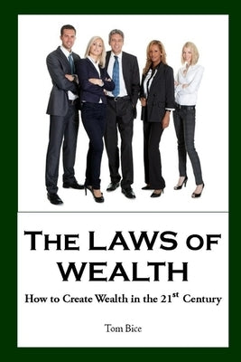 The Laws of Wealth: How to Create Wealth in the 21st Century by Bice, Tom
