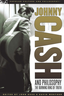 Johnny Cash and Philosophy: The Burning Ring of Truth by Huss, John