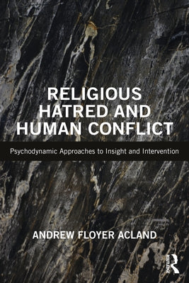 Religious Hatred and Human Conflict: Psychodynamic Approaches to Insight and Intervention by Floyer Acland, Andrew