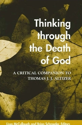 Thinking Through the Death of God: A Critical Companion to Thomas J. J. Altizer by McCullough, Lissa