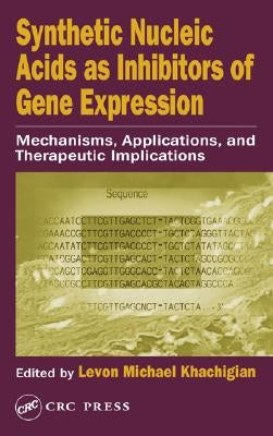 Synthetic Nucleic Acids as Inhibitors of Gene Expression: Mechanisms, Applications, and Therapeutic Implications by Khachigian, Levon Michael