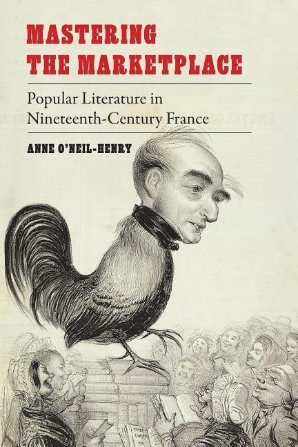 Mastering the Marketplace: Popular Literature in Nineteenth-Century France by O'Neil-Henry, Anne