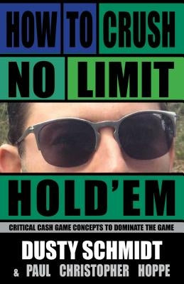 How to Crush No-Limit Hold'em by Schmidt, Dusty