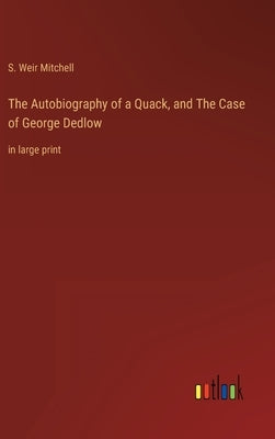 The Autobiography of a Quack, and The Case of George Dedlow: in large print by Mitchell, S. Weir