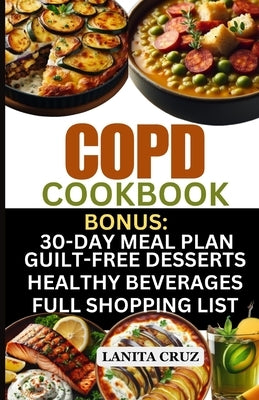 COPD Cookbook: Quick and Easy Delicious COPD Diet Recipes to Fight Chronic Obstructive Pulmonary Disease Symptoms and Breathe Better by Cruz, Lanita