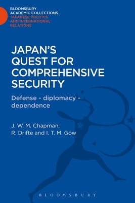 Japan's Quest for Comprehensive Security: Defence - Diplomacy - Dependence by Chapman, J. W. M.
