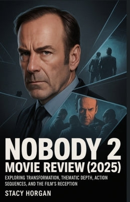Nobody 2 Movie Review (2025): Exploring Transformation, Thematic Depth, Action Sequences, and the Film's Reception by Horgan, Stacy