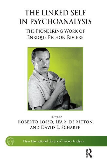 The Linked Self in Psychoanalysis: The Pioneering Work of Enrique Pichon Riviere by S. de Setton, Lea