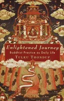 Enlightened Journey: Buddhist Practice as Everyday Life by Thondup, Tulku
