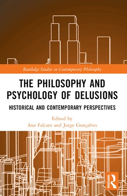 The Philosophy and Psychology of Delusions: Historical and Contemporary Perspectives by Falcato, Ana