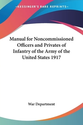 Manual for Noncommissioned Officers and Privates of Infantry of the Army of the United States 1917 by War Department
