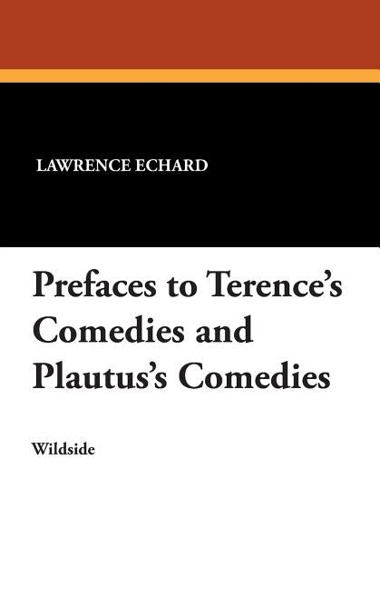 Prefaces to Terence's Comedies and Plautus's Comedies by Echard, Lawrence