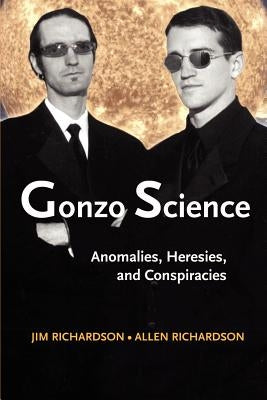 Gonzo Science: Anomalies, Heresies, and Conspiracies by Richardson, Jim