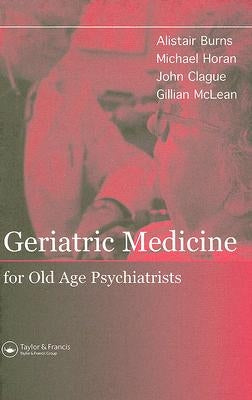 Geriatric Medicine for Old-Age Psychiatrists by Burns, Alistair