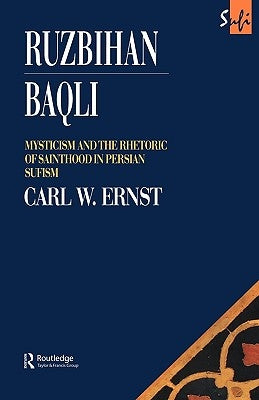 Ruzbihan Baqli: Mysticism and the Rhetoric of Sainthood in Persian Sufism by Ernst, Carl W.