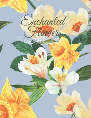 Enchanted Flowers: An Adult Coloring Book with Different and Beautiful Flower Coloring Pages for Relaxation and Creativity by Publishing House, Shane Meyer