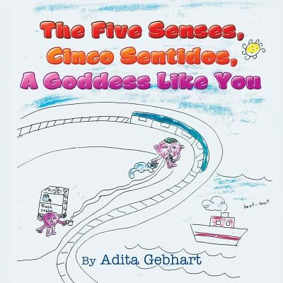 The Five Senses, Cinco Sentidos, A Goddess Like You by Gebhart, Adita