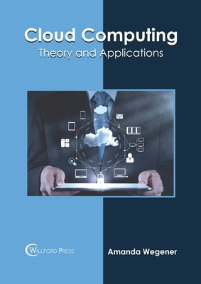 Cloud Computing: Theory and Applications by Wegener, Amanda