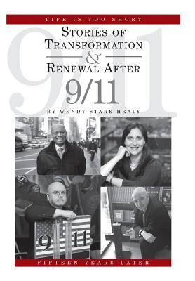 Life Is Too Short: Stories of Transformation and Renewal after 9/11 by Healy, Wendy Stark