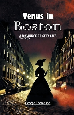 Venus in Boston A Romance of City Life by Thompson, George