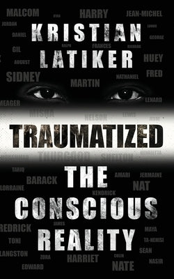 Traumatized: The Conscious Reality by Latiker, Kristian