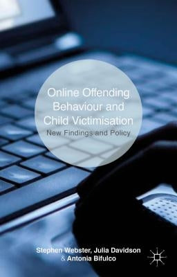 Online Offending Behaviour and Child Victimisation: New Findings and Policy by Webster, S.