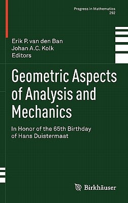Geometric Aspects of Analysis and Mechanics: In Honor of the 65th Birthday of Hans Duistermaat by Van Den Ban, Erik P.