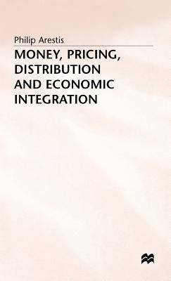 Money, Pricing, Distribution and Economic Integration by Arestis, P.