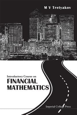 Introductory Course on Financial Mathematics by Tretyakov, Michael