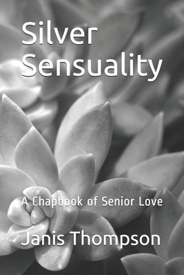 Silver Sensuality: A Chapbook of Senior Love by Thompson, Janis Medders