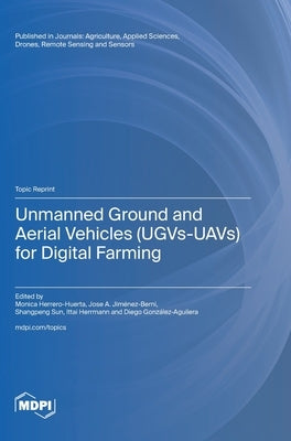 Unmanned Ground and Aerial Vehicles (UGVs-UAVs) for Digital Farming by Herrero-Huerta, Monica
