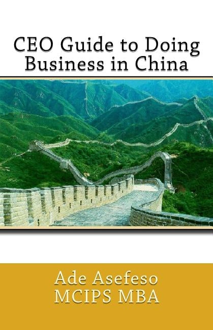 CEO Guide to Doing Business in China by Asefeso McIps Mba, Ade