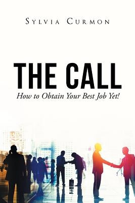 The Call: How to Obtain Your Best Job Yet! by Curmon, Sylvia