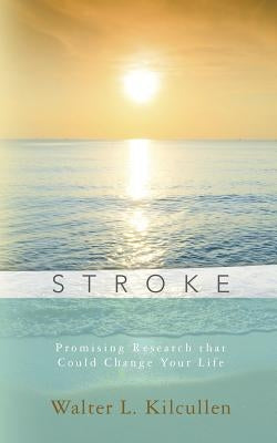 Stroke: Promising Research that Could Change Your Life by Kilcullen, Walter L.